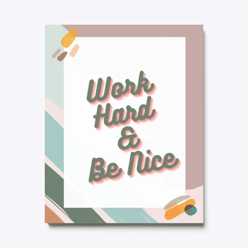 Work hard and be nice